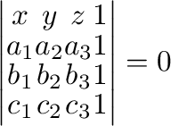 $\displaystyle \left\vert\begin{array}{cccc}
x&y&z&1\\
a_{1}&a_{2}&a_{3}&1\\
b_{1}&b_{2}&b_{3}&1\\
c_{1}&c_{2}&c_{3}&1
\end{array}\right\vert = 0$