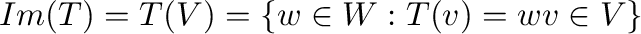 $\displaystyle Im (T) = T(V) = \{{\bf w} \in W : T({\bf v}) = {\bf w}を満たす{\bf v} \in Vが存在する\} $