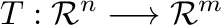 $\displaystyle T : {\mathcal R}^{n} \longrightarrow {\mathcal R}^{m} $