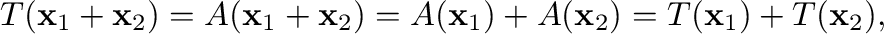 $\displaystyle T({\mathbf x}_{1} + {\mathbf x}_{2}) = A({\mathbf x}_{1} + {\math...
...mathbf x}_{1}) + A({\mathbf x}_{2}) = T({\mathbf x}_{1}) + T({\mathbf x}_{2}), $