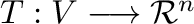 $T : V \longrightarrow {\mathcal R}^{n}$