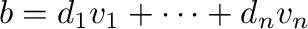 $\displaystyle {\bf b} = d_{1}{\bf v}_{1} + \cdots + d_{n}{\bf v}_{n}． $