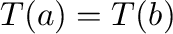 $\displaystyle T({\bf a}) = T({\bf b})$