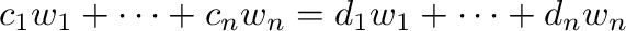 $\displaystyle c_{1}{\bf w}_{1} + \cdots + c_{n}{\bf w}_{n} = d_{1}{\bf w}_{1} + \cdots + d_{n}{\bf w}_{n}$