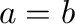 $\displaystyle {\bf a} = {\bf b}$