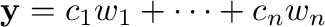 ${\mathbf y} = c_{1}{\bf w}_{1} + \cdots + c_{n}{\bf w}_{n}$