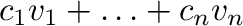 $c_{1}{\bf v}_{1} + \ldots + c_{n}{\bf v}_{n}$
