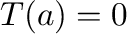 $T({\bf a}) = {\bf0}$