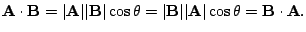 $\displaystyle {\bf A}\cdot{\bf B} = \vert{\bf A}\vert \vert{\bf B}\vert \cos{\theta} = \vert{\bf B}\vert \vert{\bf A}\vert \cos{\theta} = {\bf B}\cdot{\bf A}. $