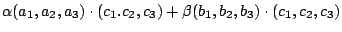 $\displaystyle \alpha(a_{1},a_{2},a_{3}) \cdot (c_{1}.c_{2},c_{3}) + \beta(b_{1},b_{2},b_{3}) \cdot (c_{1},c_{2},c_{3})$