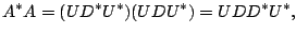 $\displaystyle A^{*}A = (UD^{*}U^{*})(UDU^{*}) = UDD^{*}U^{*} ,$