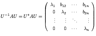 $\displaystyle U^{-1}AU = U^{*}AU = \left(\begin{array}{rrrr}
\lambda_{1}&b_{12}...
...n}\\
\vdots&\vdots&\ddots&\vdots\\
0&0&\cdots&\lambda_{n}
\end{array}\right) $