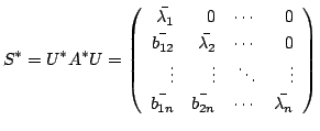 $\displaystyle S^{*} = U^{*}A^{*}U = \left(\begin{array}{rrrr}
\bar{\lambda_{1}}...
...vdots\\
\bar{b_{1n}}&\bar{b_{2n}}&\cdots&\bar{\lambda_{n}}
\end{array}\right) $
