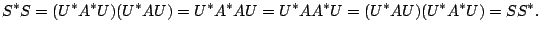 $\displaystyle S^{*}S = (U^{*}A^{*}U)(U^{*}AU) = U^{*}A^{*}AU = U^{*}AA^{*}U = (U^{*}AU)(U^{*}A^{*}U) = SS^{*}. $