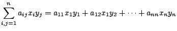 $\displaystyle \sum_{i,j=1}^{n}a_{ij}x_{i}y_{j} = a_{11}x_{1}y_{1} + a_{12}x_{1}y_{2} + \cdots + a_{nn}x_{n}y_{n}$