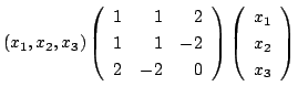 $\displaystyle (x_{1},x_{2},x_{3})\left(\begin{array}{rrr}
1&1&2\\
1&1&-2\\
2&...
...array}\right)\left(\begin{array}{r}
x_{1}\\
x_{2}\\
x_{3}
\end{array}\right) $