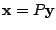 $ {\mathbf x} = P{\mathbf y}$