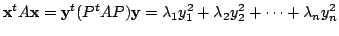 $\displaystyle {\mathbf x}^{t}A{\mathbf x} = {\mathbf y}^{t}(P^{t}AP){\mathbf y} = \lambda_{1}y_{1}^{2} + \lambda_{2}y_{2}^{2} + \cdots + \lambda_{n}y_{n}^{2} $