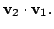 $\displaystyle {\bf v}_{2} \cdot {\bf v}_{1}.$