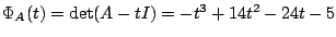 $ \Phi_{A}(t) = \det(A - tI) = -t^3 + 14t^2 - 24t - 5$
