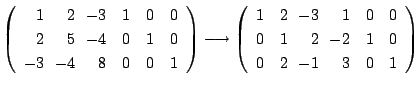 $\displaystyle \left(\begin{array}{rrrrrr}
1&\!\!2&\!\!-3&1&0&0\\
2&\!\!5&\!\!-...
...-3&\!\!1&0&0\\
0&1&\!\!2&\!\!-2&1&0\\
0&2&\!\!-1&\!\!3&0&1
\end{array}\right)$