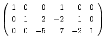 $\displaystyle \left(\begin{array}{rrrrrr}
1&0&0&1&0&0\\
0&1&2&-2&1&0\\
0&0&-5&7&-2&1
\end{array}\right)$