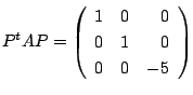 $\displaystyle P^{t}AP = \left(\begin{array}{rrr}
1&0&0\\
0&1&0\\
0&0&-5
\end{array}\right)$