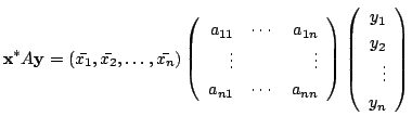 $\displaystyle {\mathbf x}^{*}A{\mathbf y} = (\bar{x_{1}},\bar{x_{2}},\ldots,\ba...
...ght)\left(\begin{array}{r}
y_{1}\\
y_{2}\\
\vdots\\
y_{n}
\end{array}\right)$