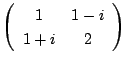 $\displaystyle \left(\begin{array}{cc}
1&1-i\\
1+i&2
\end{array}\right)$