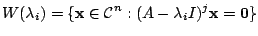 $\displaystyle W(\lambda_{i}) = \{{\mathbf x} \in {\mathcal C}^{n} : (A - \lambda_{i}I )^{j} {\mathbf x} = {\bf0}\} $