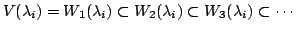 $\displaystyle V(\lambda_{i}) = W_{1}(\lambda_{i}) \subset W_{2}(\lambda_{i}) \subset W_{3}(\lambda_{i}) \subset \cdots $