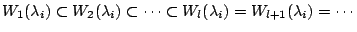 $\displaystyle W_{1}(\lambda_{i}) \subset W_{2}(\lambda_{i}) \subset \cdots \subset W_{l}(\lambda_{i}) = W_{l+1}(\lambda_{i}) = \cdots $