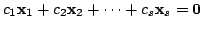 $\displaystyle c_{1}{\mathbf x}_{1} + c_{2}{\mathbf x}_{2} + \cdots + c_{s}{\mathbf x}_{s} = {\bf0} $
