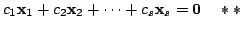 $\displaystyle c_{1}{\mathbf x}_{1} + c_{2}{\mathbf x}_{2} + \cdots + c_{s}{\mathbf x}_{s} = {\bf0}    ** $