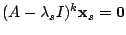 $ (A - \lambda_{s}I)^{k} {\mathbf x}_{s} = {\bf0}$
