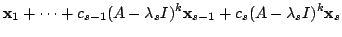 $\displaystyle {\mathbf x}_{1} + \cdots + c_{s-1}(A - \lambda_{s}I)^{k}{\mathbf x}_{s-1} + c_{s}(A - \lambda_{s}I)^{k}{\mathbf x}_{s}$