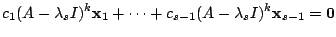 $\displaystyle c_{1}(A - \lambda_{s}I)^{k}{\mathbf x}_{1} + \cdots + c_{s-1}(A - \lambda_{s}I)^{k}{\mathbf x}_{s-1} = {\bf0}$