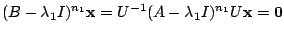 $\displaystyle (B - \lambda_{1}I)^{n_{1}}{\mathbf x} = U^{-1}(A - \lambda_{1}I)^{n_{1}}U{\mathbf x} = {\bf0} $