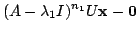 $\displaystyle (A - \lambda_{1}I)^{n_{1}} U{\mathbf x} - {\bf0} $