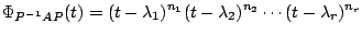 $\displaystyle \Phi_{P^{-1}AP}(t) = (t - \lambda_{1})^{n_{1}}(t - \lambda_{2})^{n_{2}}\cdots(t - \lambda_{r})^{n_{r}}$