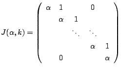 $\displaystyle J(\alpha,k) = \left(\begin{array}{ccccc}
\alpha & 1 & & 0& \\
& ...
... \ddots & \ddots & \\
& & & \alpha & 1\\
& 0 & & & \alpha
\end{array}\right) $
