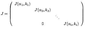 $\displaystyle J = \left(\begin{array}{cccc}
J(\alpha_{1},k_{1}) & & &\\
& J(\alpha_{2},k_{2}) & & \\
& & \ddots &\\
&0&&J(\alpha_{i},k_{i})
\end{array}\right)$