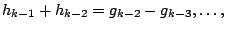 $\displaystyle h_{k-1} + h_{k-2} = g_{k-2} - g_{k-3}, \ldots,$