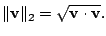 $\displaystyle \Vert{\bf v}\Vert _{2} = \sqrt{{\bf v}\cdot{\bf v}}.$