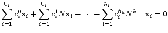 $\displaystyle \sum_{i=1}^{h_{k}}c_{i}^{0}{\mathbf x}_{i} + \sum_{i=1}^{h_{k}}c_...
..._{i} + \cdots + \sum_{i=1}^{h_{k}}c_{i}^{h_{k}}N^{k-1}{\mathbf x}_{i} = {\bf0} $