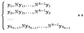 $\displaystyle \left\{\begin{array}{l}
{\mathbf y}_{1}, N{\mathbf y}_{1},\ldots,...
...hbf y}_{h_{k-1}},\ldots,N^{k-1}{\mathbf y}_{h_{k-1}}
\end{array}\right.   ** $