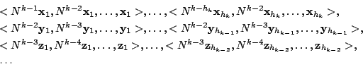 \begin{displaymath}\begin{array}{l}
<N^{k-1}{\mathbf x}_{1},N^{k-2}{\mathbf x}_{...
...{h_{k-2}},\ldots,{\mathbf z}_{h_{k-2}}>,\\
\cdots
\end{array} \end{displaymath}
