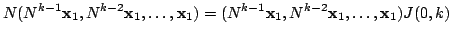 $\displaystyle N(N^{k-1}{\mathbf x}_{1}, N^{k-2}{\mathbf x}_{1} ,\ldots,{\mathbf...
... (N^{k-1}{\mathbf x}_{1}, N^{k-2}{\mathbf x}_{1} ,\ldots,{\mathbf x}_{1})J(0,k)$