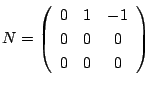 $\displaystyle N = \left(\begin{array}{ccc}
0&1&-1\\
0&0&0\\
0&0&0
\end{array}\right) $