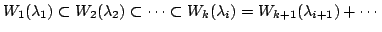 $\displaystyle W_{1}(\lambda_{1}) \subset W_{2}(\lambda_{2}) \subset \cdots \subset W_{k}(\lambda_{i}) = W_{k+1}(\lambda_{i+1}) + \cdots$